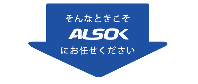 そんなときこそALSOKにお任せください